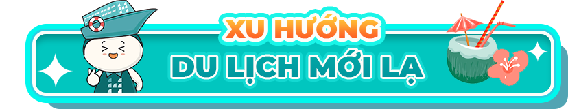 Xu hướng du lịch mới lạ